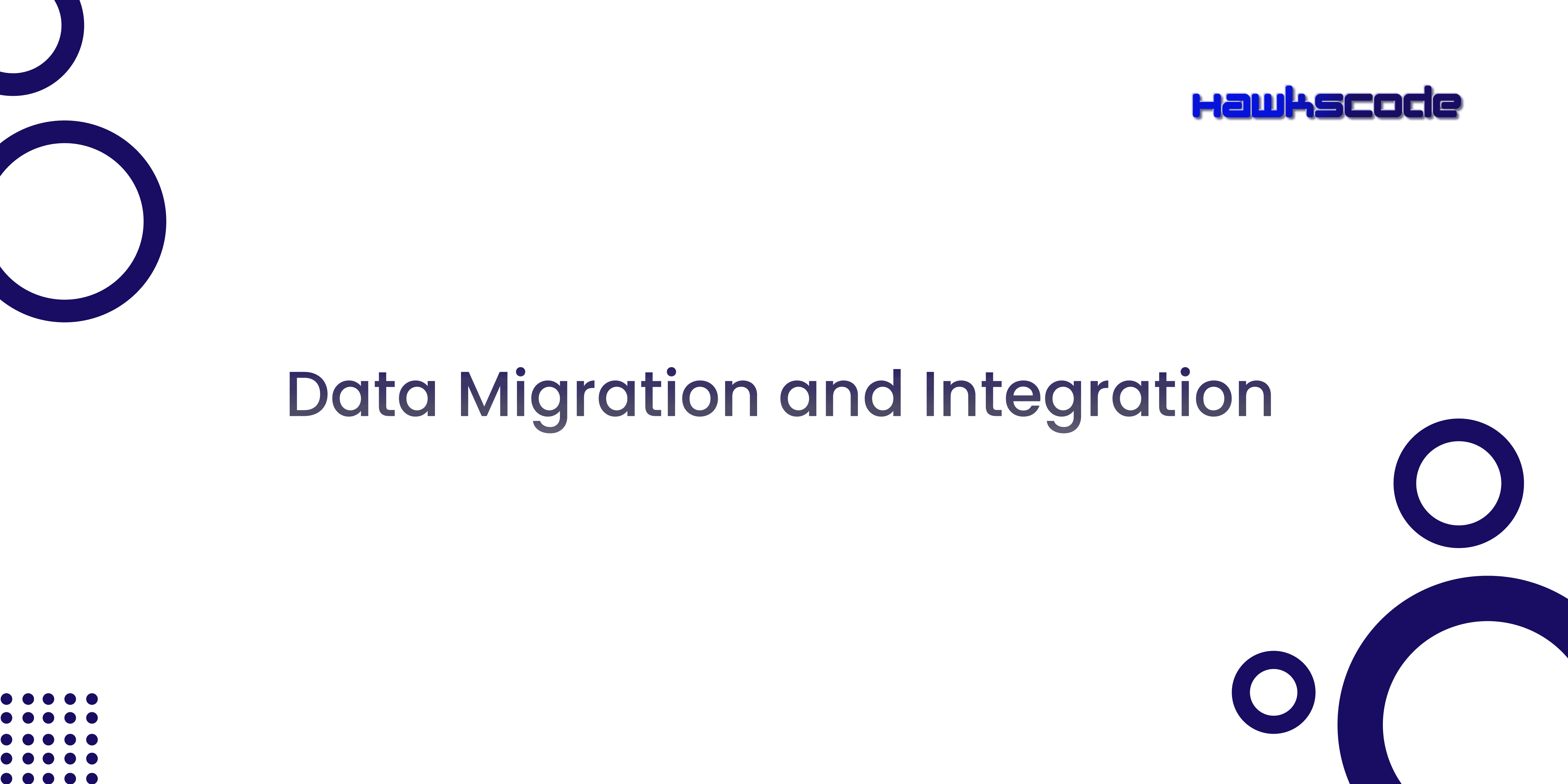 Data Migration and Integration - HawksCode